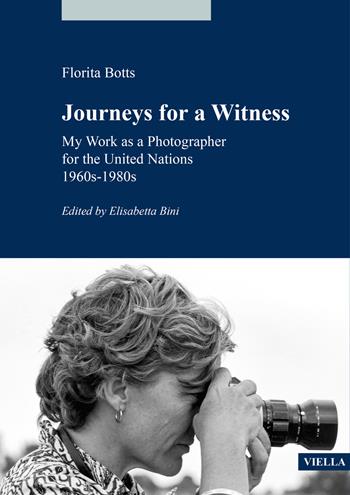 Journeys for a witness. My work as a photographer for the United Nations 1960s-1980s - Florita Botts - Libro Viella 2020, Alia | Libraccio.it