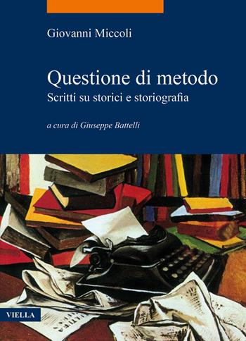 Questione di metodo. Scritti su storici e storiografia - Giovanni Miccoli - Libro Viella 2020, La storia. Temi | Libraccio.it