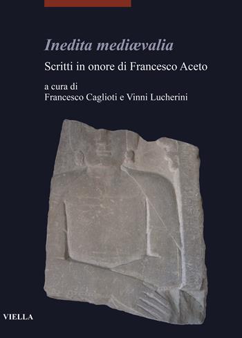 Inedita mediævalia. Scritti in onore di Francesco Aceto  - Libro Viella 2019, I libri di Viella. Arte | Libraccio.it