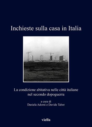 Inchieste sulla casa in Italia. La condizione abitativa nelle città italiane nel secondo dopoguerra  - Libro Viella 2019, I libri di Viella | Libraccio.it