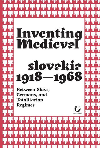 Inventing medieval Czechoslovakia 1918-1968. Between slavs, germans, and totalitarian regimes  - Libro Viella 2020, Parva convivia | Libraccio.it