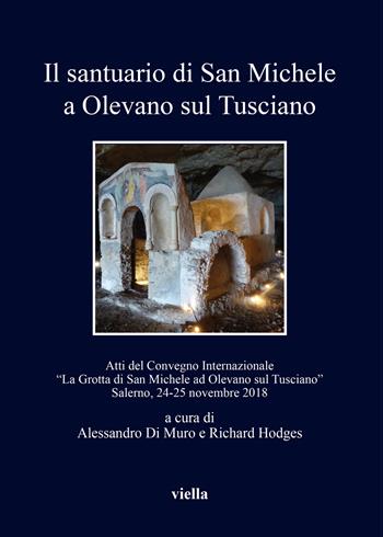 Il santuario di San Michele a Olevano sul Tusciano. Atti del Convegno Internazionale «La Grotta di San Michele ad Olevano sul Tusciano». Salerno, 24-25 novembre 2018  - Libro Viella 2019 | Libraccio.it