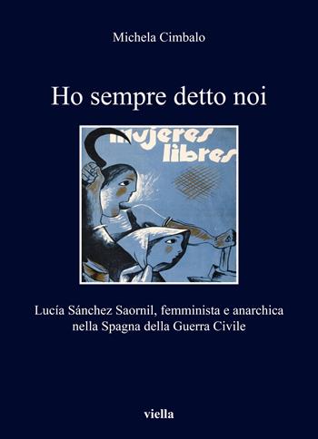 Ho sempre detto noi. Lucía Sánchez Saornil, femminista e anarchica nella Spagna della Guerra Civile - Michela Cimbalo - Libro Viella 2020, I libri di Viella | Libraccio.it