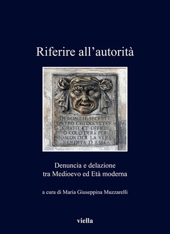 Riferire all’autorità. Denuncia e delazione tra Medioevo ed Età Moderna  - Libro Viella 2020, I libri di Viella | Libraccio.it