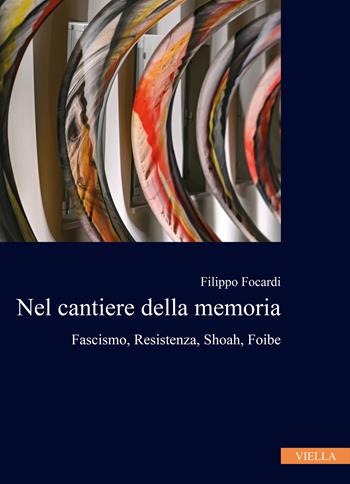 Nel cantiere della memoria. Fascismo, resistenza, Shoah, foibe - Filippo Focardi - Libro Viella 2020, Collana dell'Istituto Nazionale Ferruccio Parri | Libraccio.it