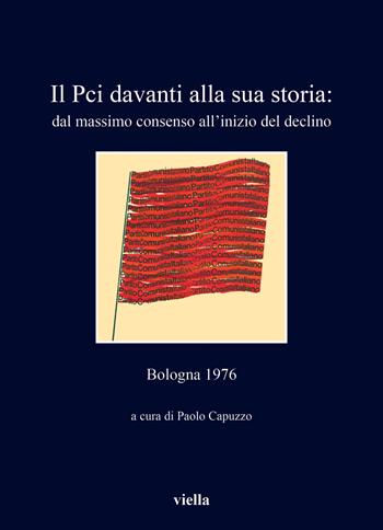 Il PCI davanti alla sua storia: dal massimo consenso all'inizio del declino. Bologna 1976  - Libro Viella 2019, I libri di Viella | Libraccio.it