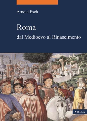 Roma dal medioevo al rinascimento (1378-1484) - Arnold Esch - Libro Viella 2021, La storia. Temi | Libraccio.it