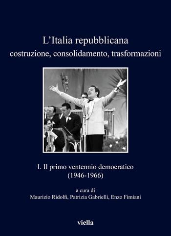 L'Italia repubblicana. Costruzione, consolidamento, trasformazioni. Vol. 1: Il primo ventennio democratico (1946-1966)  - Libro Viella 2020, I libri di Viella | Libraccio.it