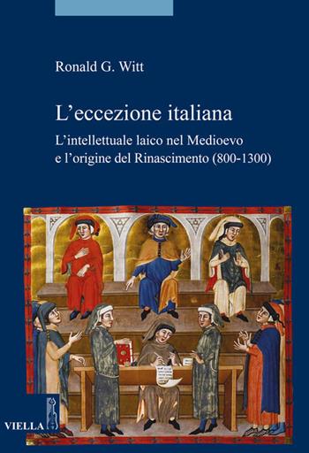 L'eccezione italiana. L'intellettuale laico nel Medioevo e l'origine del Rinascimento (800-1300) - Ronald G. Witt - Libro Viella 2020, Storia. Saggi | Libraccio.it