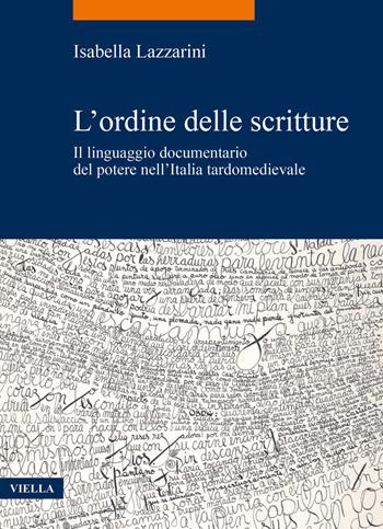 L'ordine delle scritture. Il linguaggio documentario del potere nell’Italia tardomedievale - Isabella Lazzarini - Libro Viella 2021, La storia. Temi | Libraccio.it