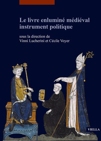 Le livre enluminé médiéval instrument politique  - Libro Viella 2022, Quaderni napoletani di storia dell'arte medievale | Libraccio.it