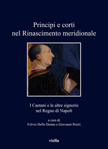 Principi e corti nel Rinascimento meridionale. I Caetani e le altre signorie nel Regno di Napoli  - Libro Viella 2020, I libri di Viella | Libraccio.it