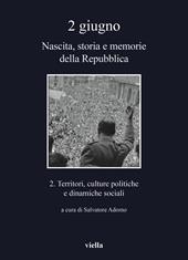 2 giugno. Nascita, storia e memorie della Repubblica. Vol. 2: Territori, culture politiche e dinamiche sociali