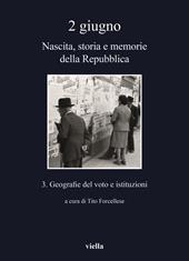 2 giugno. Nascita, storia e memorie della Repubblica. Vol. 3: Geografie del voto e istituzioni.
