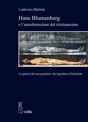 Hans Blumenberg e l'autodistruzione del cristianesimo. La genesi del suo pensiero: da Agostino a Nietzsche - Ludovico Battista - Libro Viella 2021, Studi di storia. Sapienza Univ. di Roma | Libraccio.it