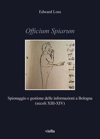 Officium Spiarum. Spionaggio e gestione delle informazioni a Bologna (secoli XIII-XIV) - Edward Loss - Libro Viella 2021, Storia e culture. Dipartimento di Storia Culture Civiltà Alma Mater Studiorum. Università di Bologna | Libraccio.it