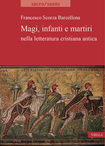 Magi, infanti e martiri nella letteratura cristiana antica - Francesco Scorza Barcellona - Libro Viella 2021, Sacro/Santo. Nuova serie | Libraccio.it