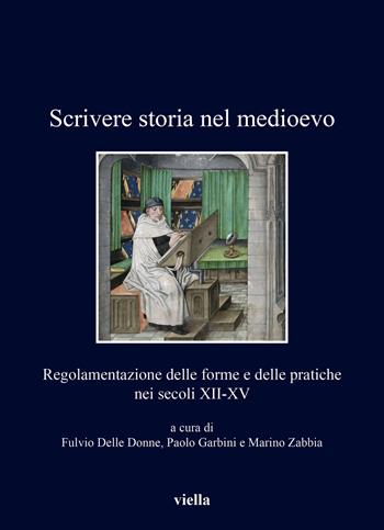 Scrivere storia nel medioevo. Regolamentazione delle forme e delle pratiche nei secoli XII-XV - Paolo Garbini - Libro Viella 2021, I libri di Viella | Libraccio.it
