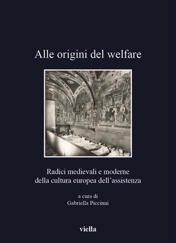 Alle origini del welfare. Radici medievali e moderne della cultura europea dell'assistenza  - Libro Viella 2021, I libri di Viella | Libraccio.it