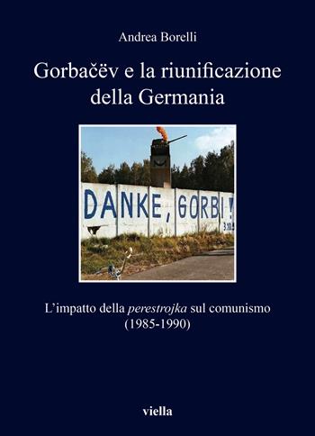 Gorbacëv e la riunificazione della Germania. L'impatto della «perestrojka» sul comunismo (1985-1990) - Andrea Borelli - Libro Viella 2021, I libri di Viella | Libraccio.it