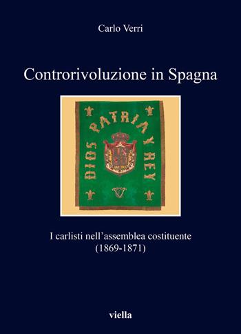 Controrivoluzione in Spagna. I carlisti nell'assemblea costituente (1869-1871) - Carlo Verri - Libro Viella 2021, I libri di Viella | Libraccio.it