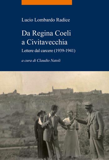 Da Regina Coeli a Civitavecchia. Lettere dal carcere (1939-1941) - Lucio Lombardo Radice - Libro Viella 2021, La storia. Temi | Libraccio.it