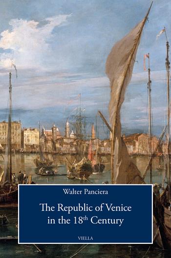 The Republic of Venice in the 18th Century - Walter Panciera - Libro Viella 2021, Viella History, Art and Humanities Collection | Libraccio.it