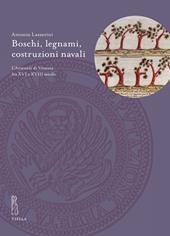 Boschi, legnami, costruzioni navali. L'Arsenale di Venezia fra XVI e XVIII secolo