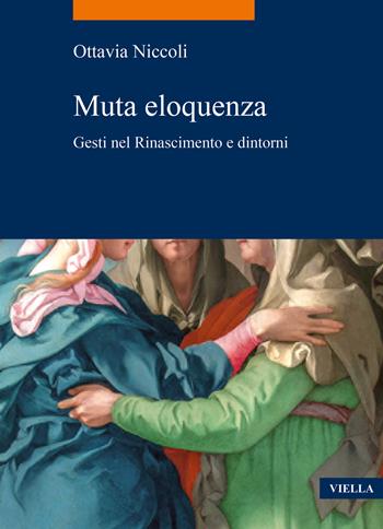 Muta eloquenza. Gesti nel Rinascimento e dintorni - Ottavia Niccoli - Libro Viella 2021, La storia. Temi | Libraccio.it