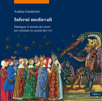 Inferni medievali. Dipingere il mondo dei morti per orientare la società dei vivi - Andrea Gamberini - Libro Viella 2021, La storia. Temi | Libraccio.it