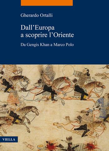 Dall'Europa a scoprire l'Oriente. Da Gengis Khan a Marco Polo - Gherardo Ortalli - Libro Viella 2021, La storia. Temi | Libraccio.it