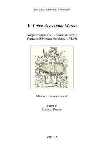 Il Liber Alexandri Magni. Volgarizzamento dell'Historia de preliis (Venezia, Biblioteca Marciana, It. VI.66). Ediz. critica  - Libro Viella 2021, Biblioteca di Studj Romanzi | Libraccio.it