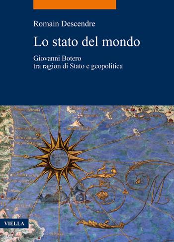 Lo stato del mondo. Giovanni Botero tra ragion di Stato e geopolitica - Romain Descendre - Libro Viella 2022, La storia. Temi | Libraccio.it