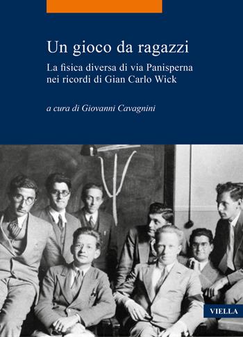 Un gioco da ragazzi. La fisica diversa di via Panisperna nei ricordi di Gian Carlo Wick  - Libro Viella 2021, La storia. Temi | Libraccio.it