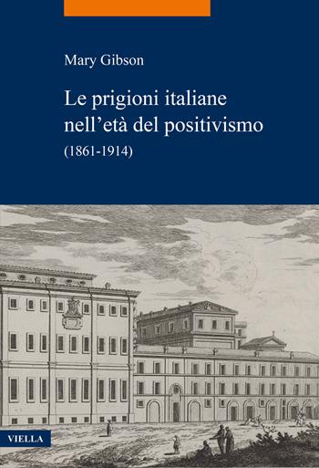 Le prigioni italiane nell'età del positivismo. (1861-1914) - Mary Gibson - Libro Viella 2022, La storia. Temi | Libraccio.it