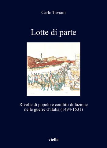 Lotte di parte. Rivolte di popolo e conflitti di fazione nelle guerre d’Italia (1494-1531) - Carlo Taviani - Libro Viella 2021, I libri di Viella | Libraccio.it
