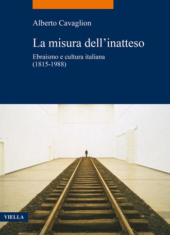 La misura dell'inatteso. Ebraismo e cultura italiana (1815-1988) - Alberto Cavaglion - Libro Viella 2022, La storia. Temi | Libraccio.it