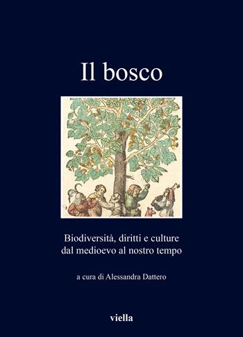 Il bosco. Biodiversità, diritti e culture dal medioevo al nostro tempo  - Libro Viella 2022, I libri di Viella | Libraccio.it