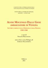 Alvise Mocenigo Dalle Gioie ambasciatore di Venezia. Lettere e dispacci dalla Germania e dalla Francia 1502-1506. Ediz. italiana e francese