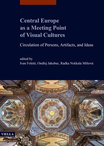 Central Europe as a meeting point of visual cultures. Circulation of persons, artifacts, and ideas  - Libro Viella 2021, libri di Viella. Arte. Studia Artium Mediaevalium Brunensia | Libraccio.it