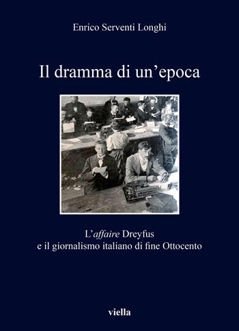 Il dramma di un'epoca. L'affaire Dreyfus e il giornalismo italiano di fine Ottocento - Enrico Serventi Longhi - Libro Viella 2022, I libri di Viella | Libraccio.it