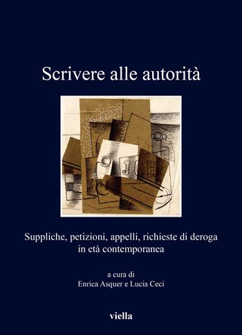 Scrivere alle autorità. Suppliche, petizioni, appelli, richieste di deroga in età contemporanea  - Libro Viella 2022, I libri di Viella | Libraccio.it