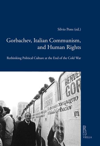 Gorbachev, italian communism and human rights. Rethinking political culture at the end of the Cold War  - Libro Viella 2023, Viella historical research | Libraccio.it