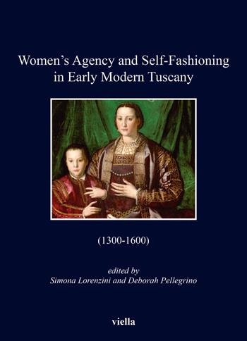 Women's agency and self-fashioning in Early Modern Tuscany (1300-1600)  - Libro Viella 2022, Kent State University european studies | Libraccio.it
