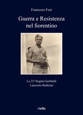 Guerra e Resistenza nel fiorentino. La 22a brigata Garibaldi Lanciotto Ballerini