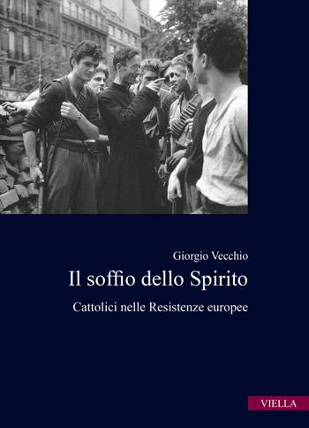 Il soffio dello spirito. Cattolici nelle Resistenze europee - Giorgio Vecchio - Libro Viella 2022, Istituto Alcide Cervi | Libraccio.it