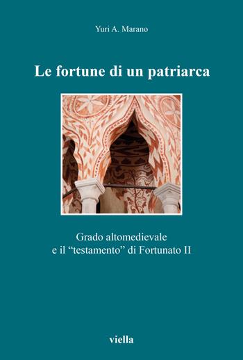 Le fortune di un patriarca. Grado altomedievale e il «testamento» di Fortunato II - Yuri A. Marano - Libro Viella 2022, Altomedioevo | Libraccio.it