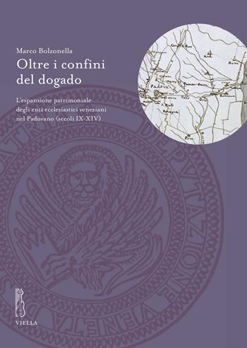 Oltre i confini del dogado. L'espansione patrimoniale degli enti ecclesiastici veneziani nel Padovano (secoli IX-XIV) - Marco Bolzonella - Libro Viella 2022, Deputazione di Storia Patria per le Venezie. Studi | Libraccio.it