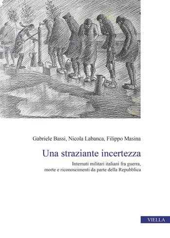 Una straziante incertezza. Internati militari italiani fra guerra, morte e riconoscimenti da parte della Repubblica - Gabriele Bassi, Nicola Labanca, Filippo Masina - Libro Viella 2022 | Libraccio.it