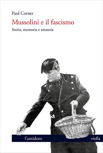 Mussolini e il fascismo. Storia, memoria e amnesia - Paul Corner - Libro Viella 2022, L' antidoto | Libraccio.it